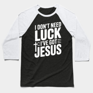 I Don't Need Luck I've Got Jesus Baseball T-Shirt