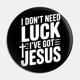 I Don't Need Luck I've Got Jesus Pin