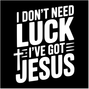 I Don't Need Luck I've Got Jesus Posters and Art
