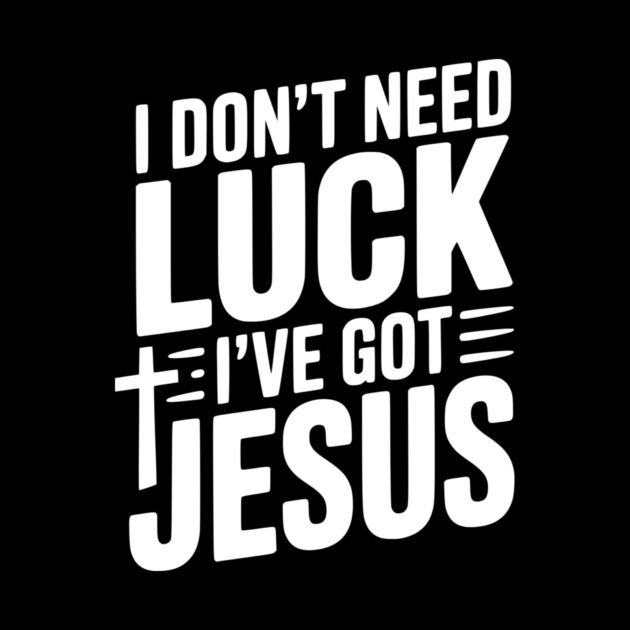 I Don't Need Luck I've Got Jesus by Frank Ring
