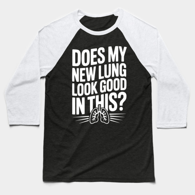 Does My New Lung Look Good in This? Baseball T-Shirt by Frank Ring