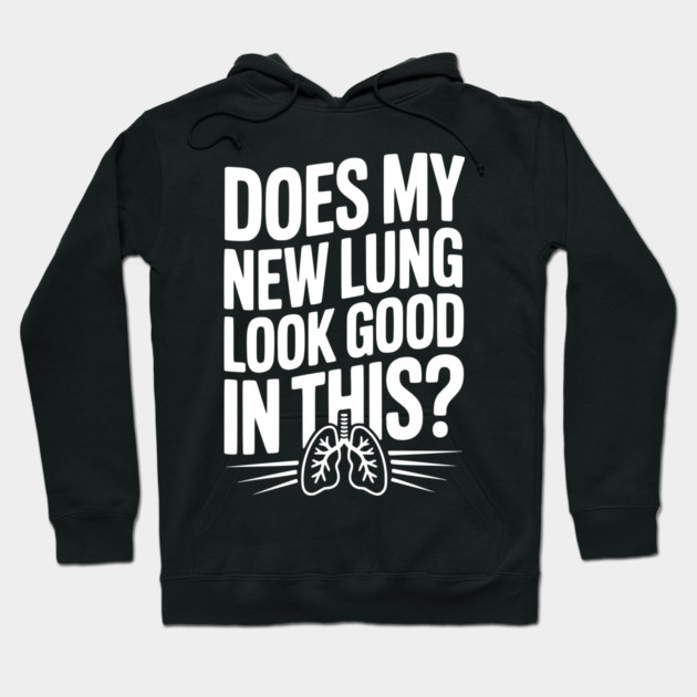 Does My New Lung Look Good in This? Hoodie by Frank Ring