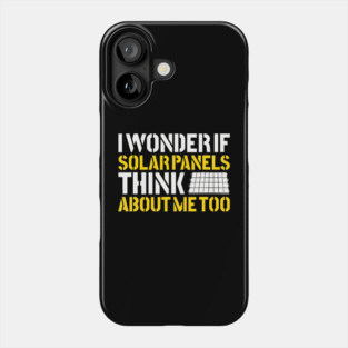 I Wonder If Solar Panels Think About Me Too Photovoltaic Energy Installer Phone Case