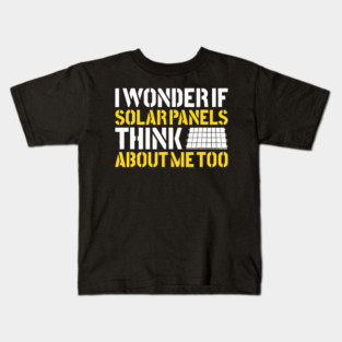 I Wonder If Solar Panels Think About Me Too Photovoltaic Energy Installer Kids T-Shirt