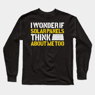 I Wonder If Solar Panels Think About Me Too Photovoltaic Energy Installer Long Sleeve T-Shirt