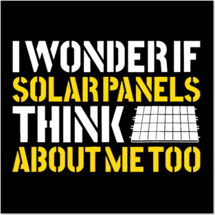 I Wonder If Solar Panels Think About Me Too Photovoltaic Energy Installer Posters and Art