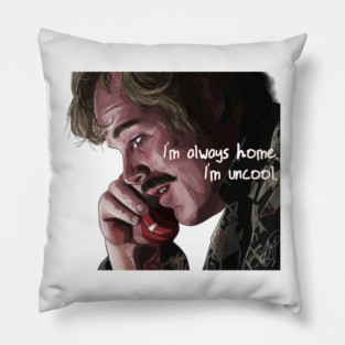 Almost Famous: I'm always home. I'm uncool. Pillow