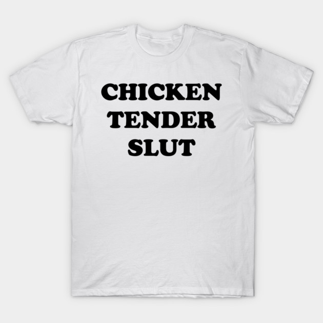 Chicken Tender Slut T-Shirt by Shit Post Hero