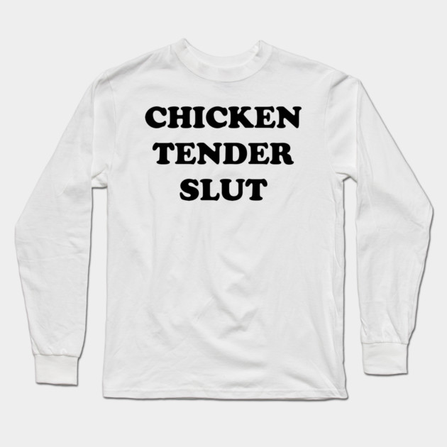 Chicken Tender Slut Long Sleeve T-Shirt by Shit Post Hero