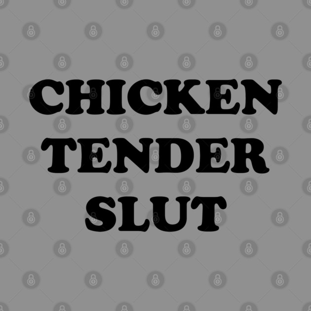 Chicken Tender Slut by Shit Post Hero