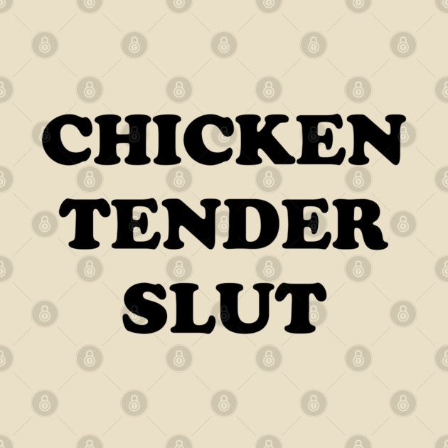 Chicken Tender Slut by Shit Post Hero