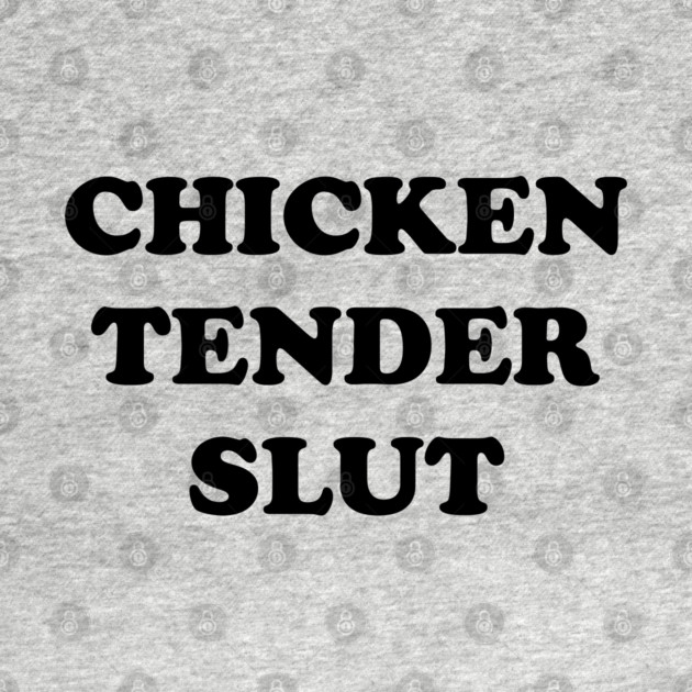 Chicken Tender Slut by Shit Post Hero