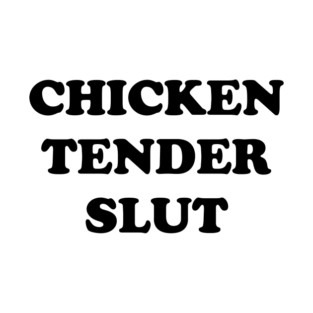 Chicken Tender Slut T-Shirt