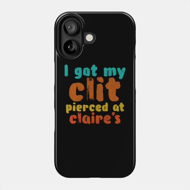 I got my clit pierced at Claire's Phone Case by Shit Post Hero