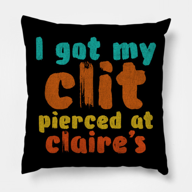 I got my clit pierced at Claire's Pillow by Shit Post Hero