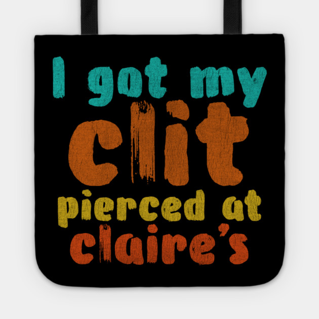I got my clit pierced at Claire's Tote by Shit Post Hero