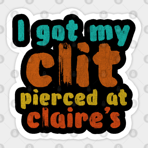 I got my clit pierced at Claire's Sticker by Shit Post Hero