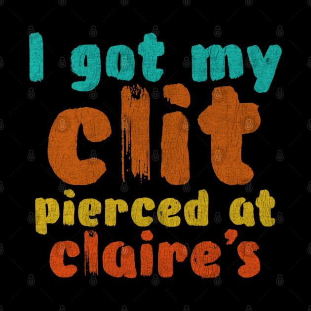I got my clit pierced at Claire's by Shit Post Hero