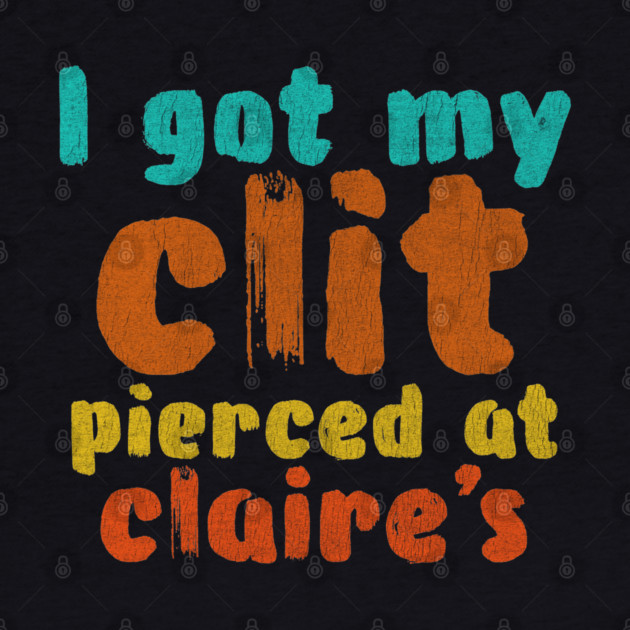 I got my clit pierced at Claire's by Shit Post Hero