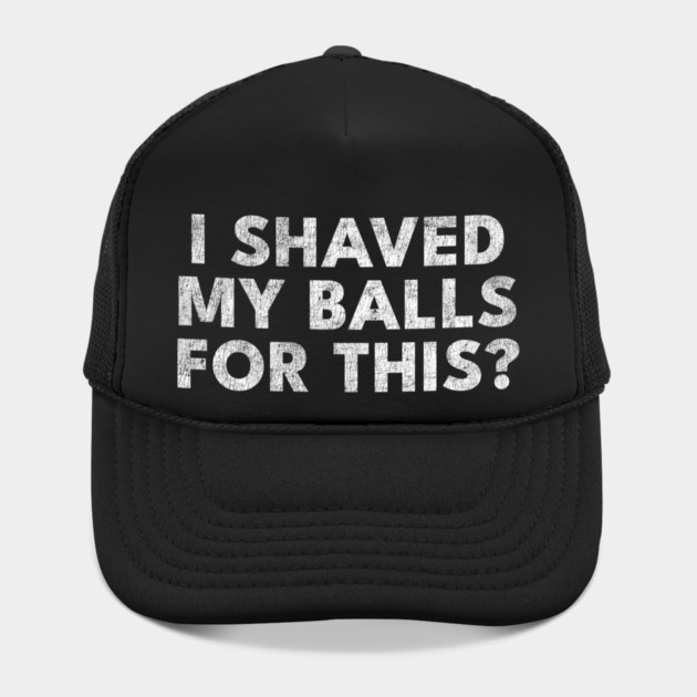 I shaved my balls for this? by Shit Post Hero