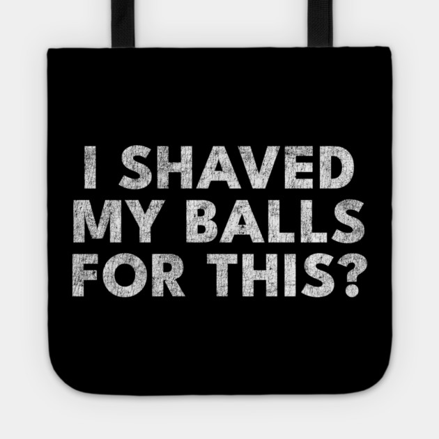 I shaved my balls for this? Tote by Shit Post Hero