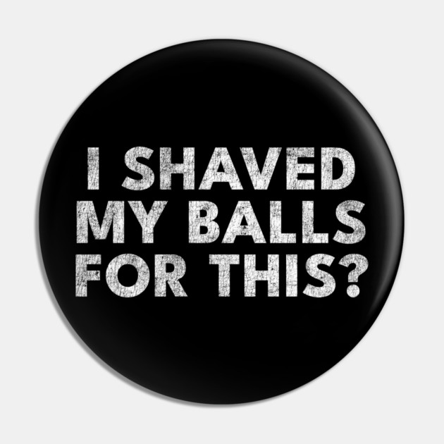 I shaved my balls for this? Pin by Shit Post Hero