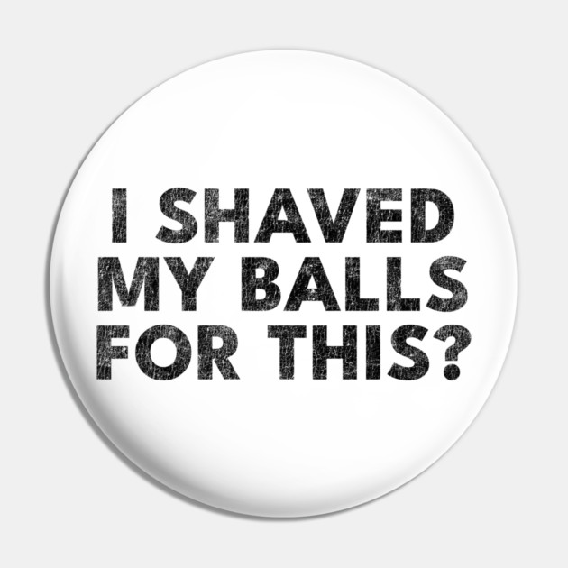 I shaved my balls for this? Pin by Shit Post Hero