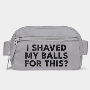 I shaved my balls for this? Bag