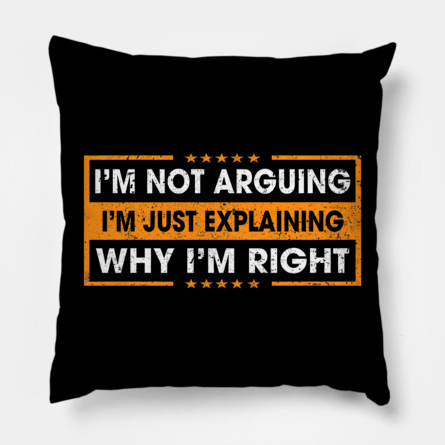 Funny Sayings I’m Not Arguing Just Explaining Why I'm Right Pillow by yangho