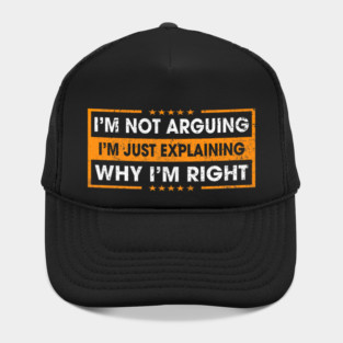 Funny Sayings I’m Not Arguing Just Explaining Why I'm Right Hat