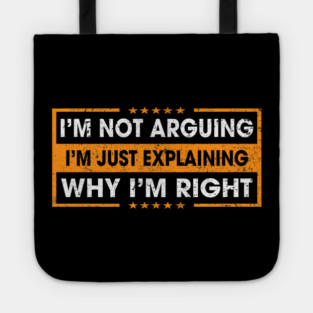 Funny Sayings I’m Not Arguing Just Explaining Why I'm Right Tote