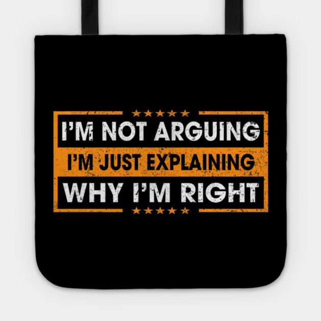 Funny Sayings I’m Not Arguing Just Explaining Why I'm Right Tote by yangho