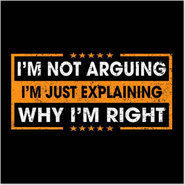 Funny Sayings I’m Not Arguing Just Explaining Why I'm Right Wall Art by yangho