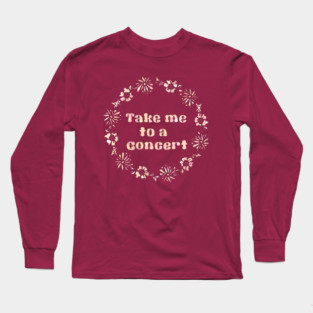 Take Me to a Concert Long Sleeve T-Shirt