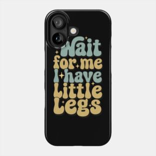 Wait For Me I Have Little Legs Phone Case