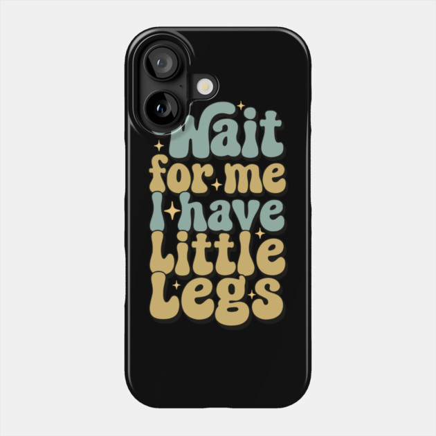 Wait For Me I Have Little Legs Phone Case by Pixel Threads 