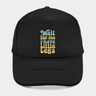 Wait For Me I Have Little Legs Hat