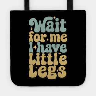 Wait For Me I Have Little Legs Tote
