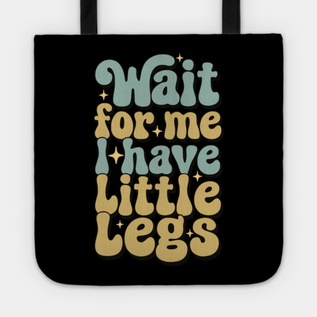 Wait For Me I Have Little Legs Tote by Pixel Threads 