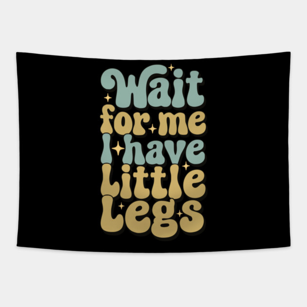 Wait For Me I Have Little Legs Tapestry by Pixel Threads 