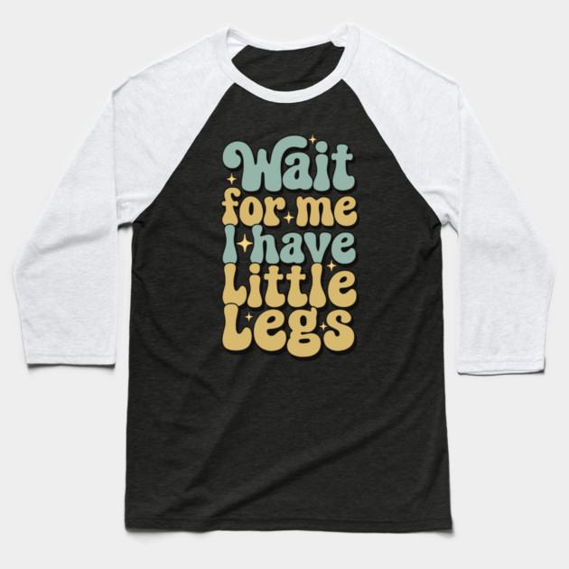 Wait For Me I Have Little Legs Baseball T-Shirt by Pixel Threads 