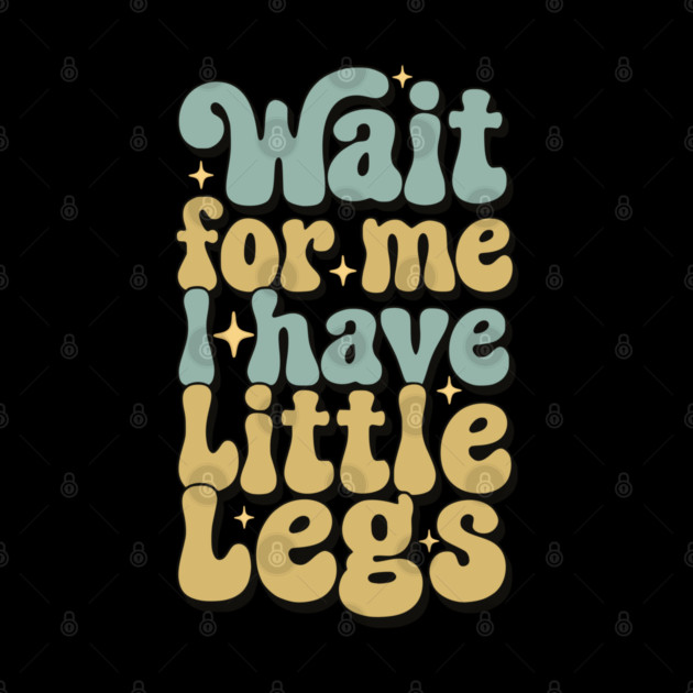 Wait For Me I Have Little Legs by Pixel Threads 