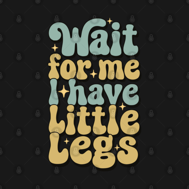 Wait For Me I Have Little Legs by Pixel Threads 