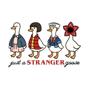 Just A Stranger Goose - Stranger Thing - Silly Goose Lover T-Shirt