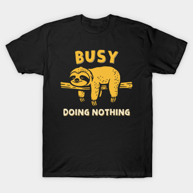 Busy Doing Nothing T-Shirt by GoshWow®