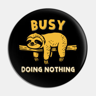 Busy Doing Nothing Pin