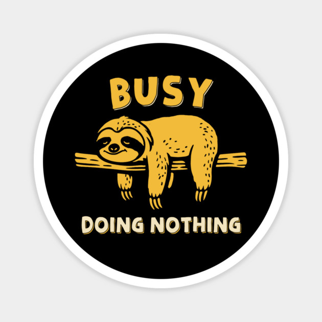 Busy Doing Nothing Magnet by GoshWow®