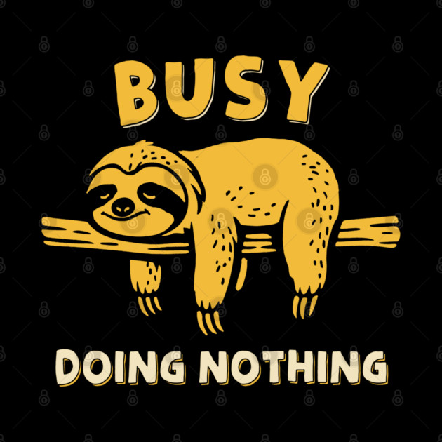 Busy Doing Nothing by GoshWow®