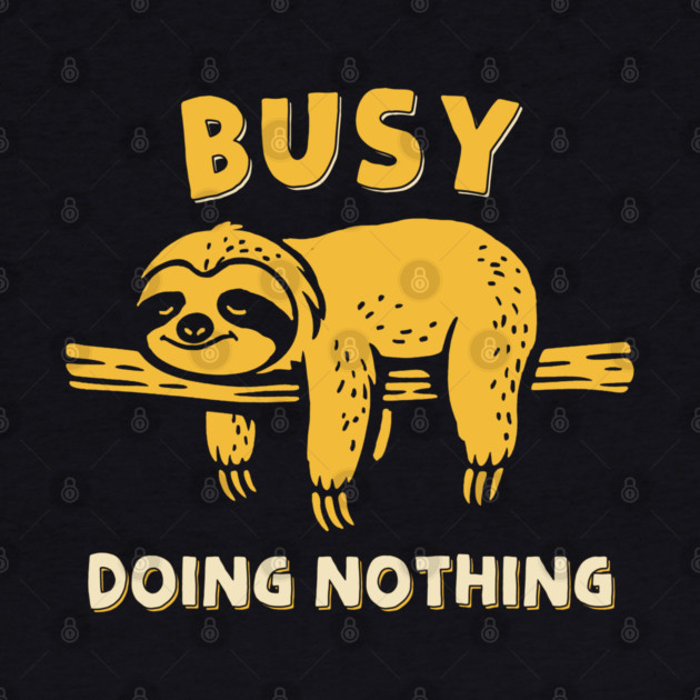 Busy Doing Nothing by GoshWow®