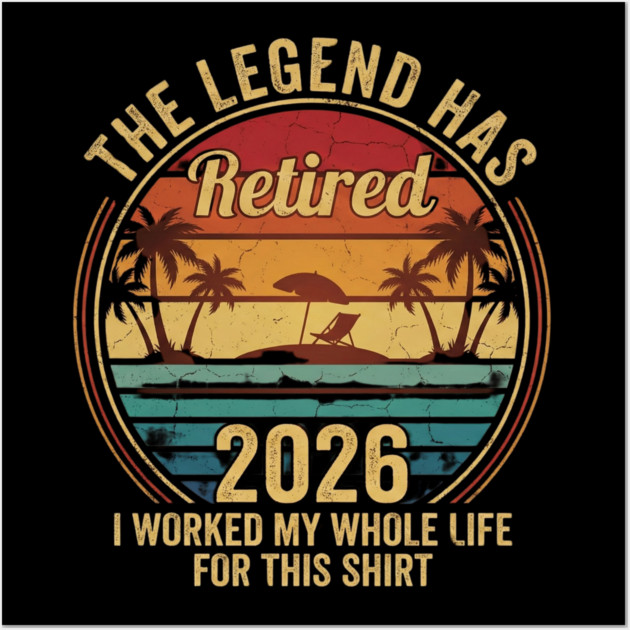 The Legend Has Retired 2026 I Worked My Whole Life For This Shirt ...